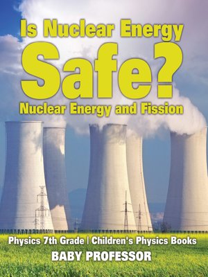 cover image of Is Nuclear Energy Safe? -Nuclear Energy and Fission--Physics 7th Grade--Children's Physics Books